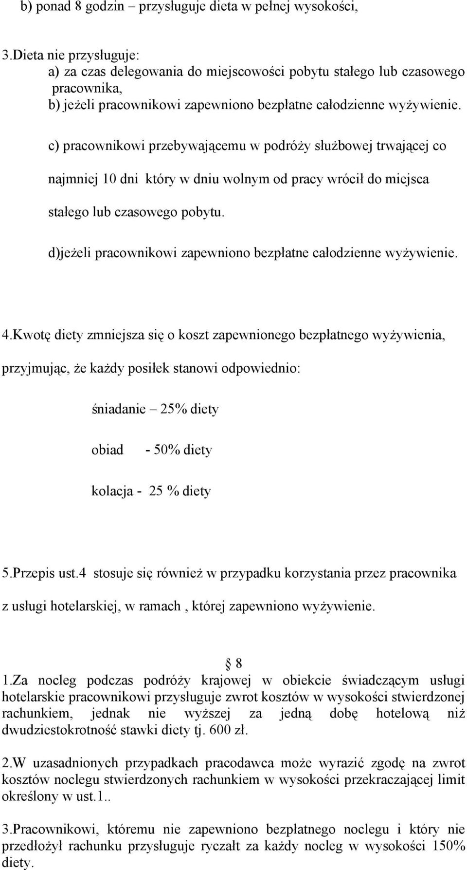 c) pracownikowi przebywającemu w podróży służbowej trwającej co najmniej 10 dni który w dniu wolnym od pracy wrócił do miejsca stałego lub czasowego pobytu.