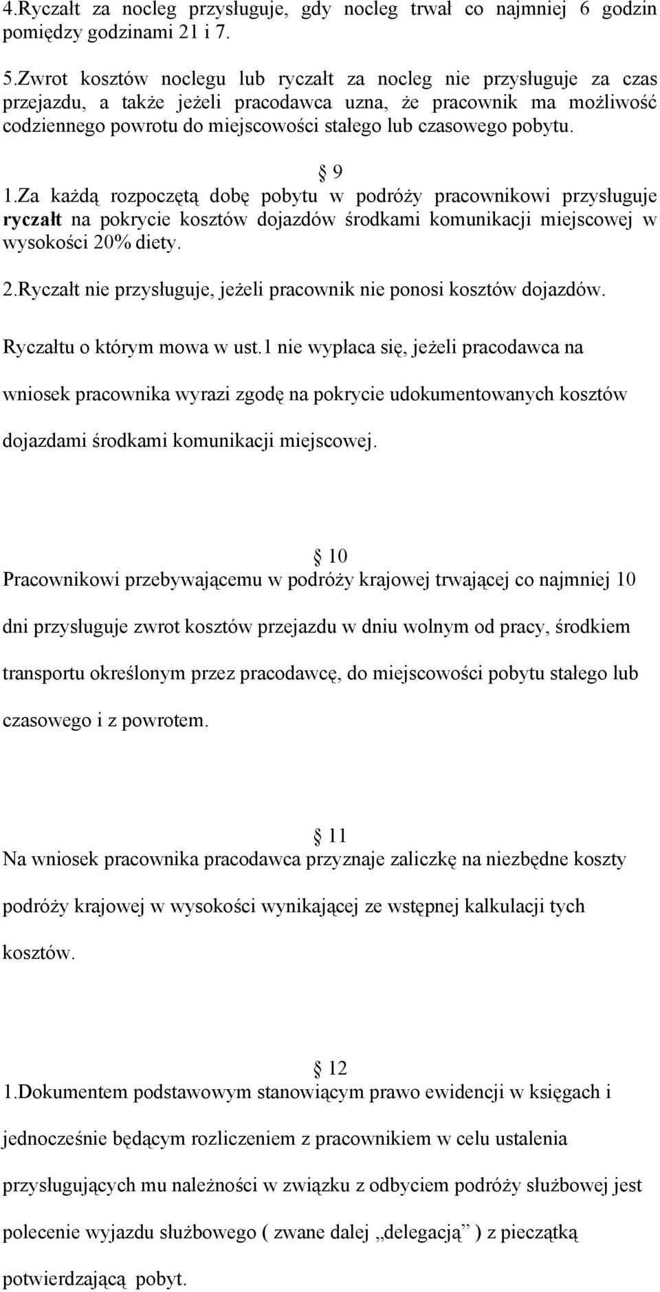 pobytu. 9 1.Za każdą rozpoczętą dobę pobytu w podróży pracownikowi przysługuje ryczałt na pokrycie kosztów dojazdów środkami komunikacji miejscowej w wysokości 20