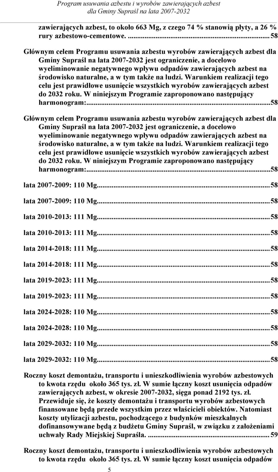 azbest na środowisko naturalne, a w tym także na ludzi. Warunkiem realizacji tego celu jest prawidłowe usunięcie wszystkich wyrobów zawierających azbest do 2032 roku.