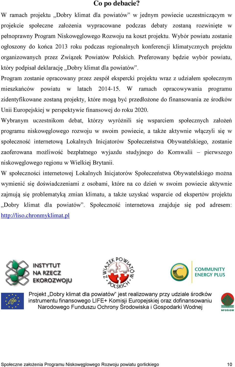 na koszt projektu. Wybór powiatu zostanie ogłoszony do końca 2013 roku podczas regionalnych konferencji klimatycznych projektu organizowanych przez Związek Powiatów Polskich.