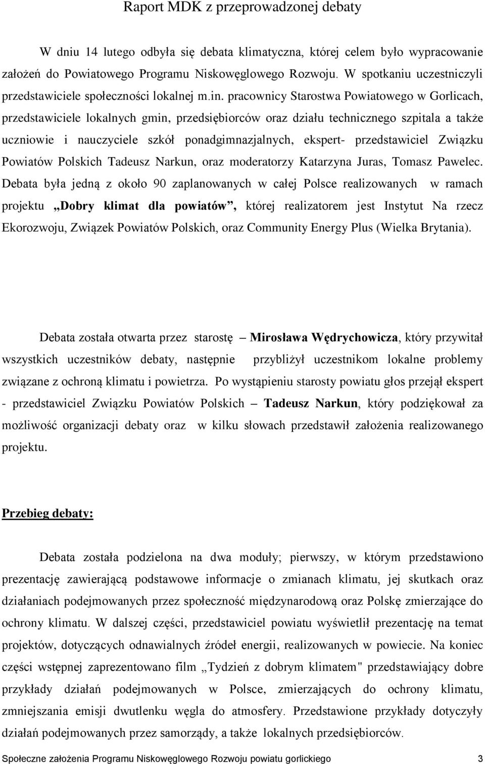 pracownicy Starostwa Powiatowego w Gorlicach, przedstawiciele lokalnych gmin, przedsiębiorców oraz działu technicznego szpitala a także uczniowie i nauczyciele szkół ponadgimnazjalnych, ekspert-