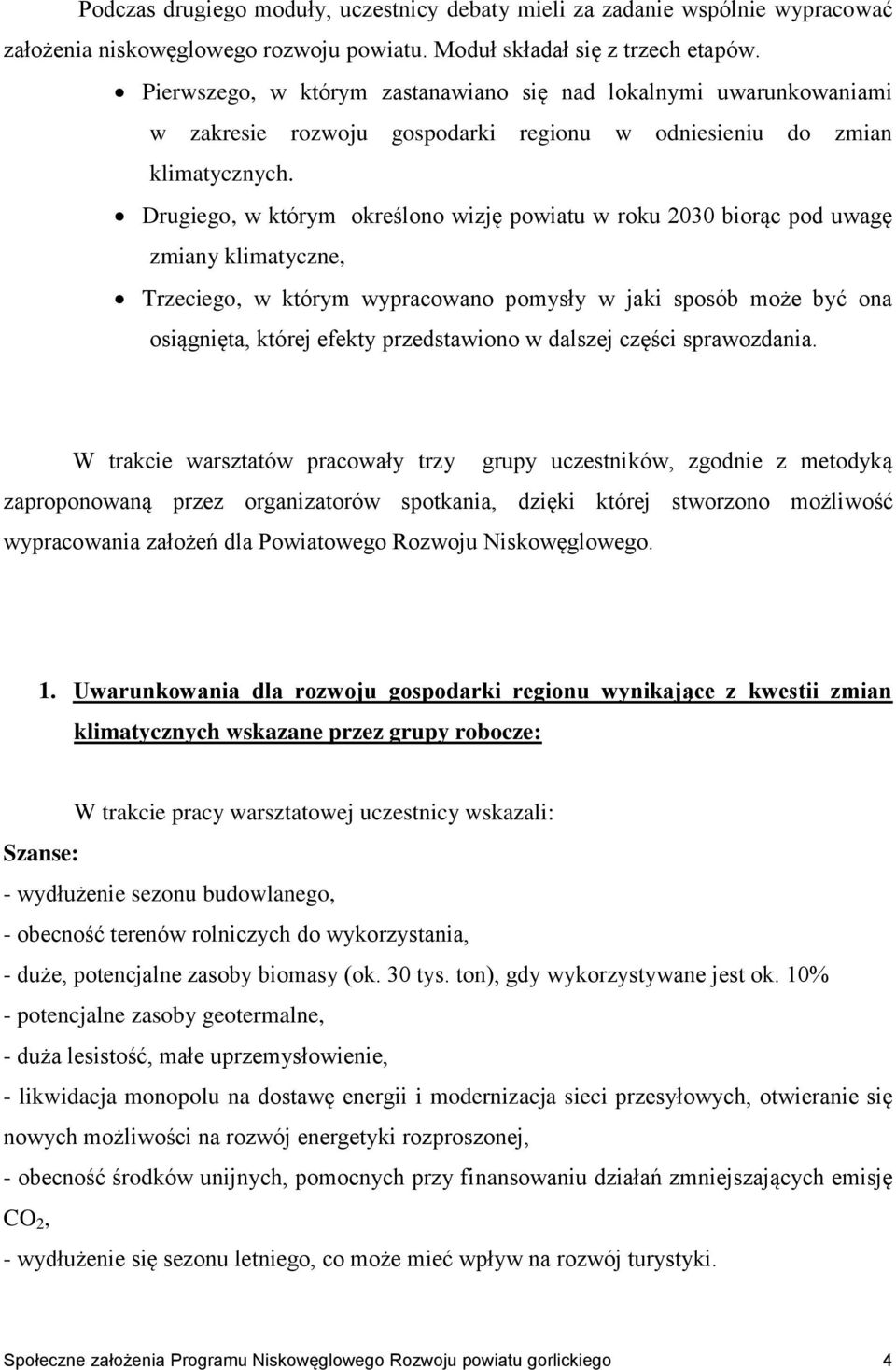 Drugiego, w którym określono wizję powiatu w roku 2030 biorąc pod uwagę zmiany klimatyczne, Trzeciego, w którym wypracowano pomysły w jaki sposób może być ona osiągnięta, której efekty przedstawiono