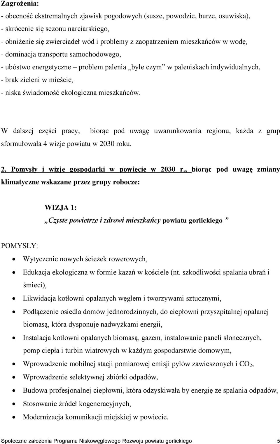 mieszkańców. W dalszej części pracy, sformułowała 4 wizje powiatu w 2030 roku. biorąc pod uwagę uwarunkowania regionu, każda z grup 2. Pomysły i wizje gospodarki w powiecie w 2030 r.