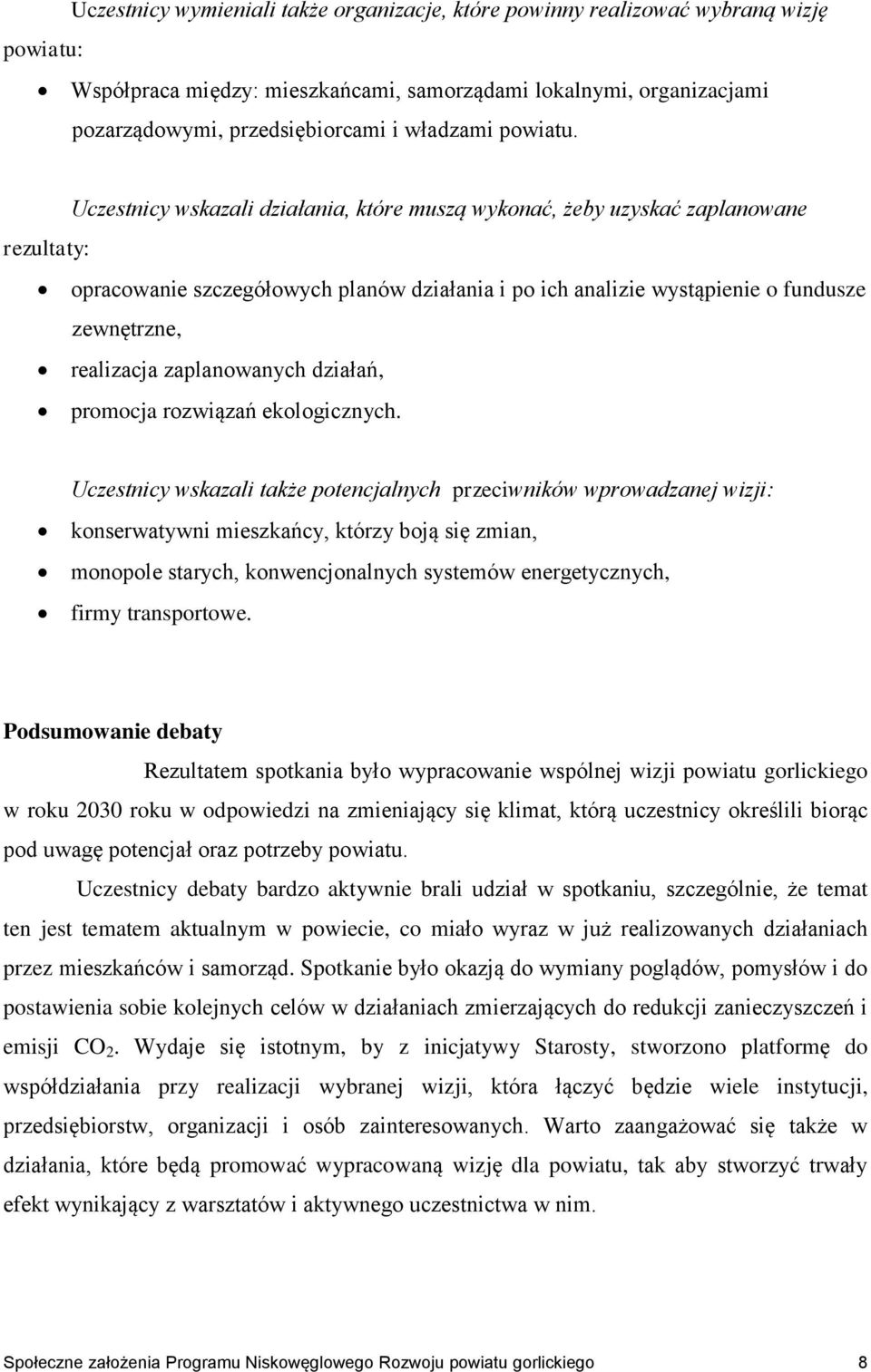 Uczestnicy wskazali działania, które muszą wykonać, żeby uzyskać zaplanowane rezultaty: opracowanie szczegółowych planów działania i po ich analizie wystąpienie o fundusze zewnętrzne, realizacja