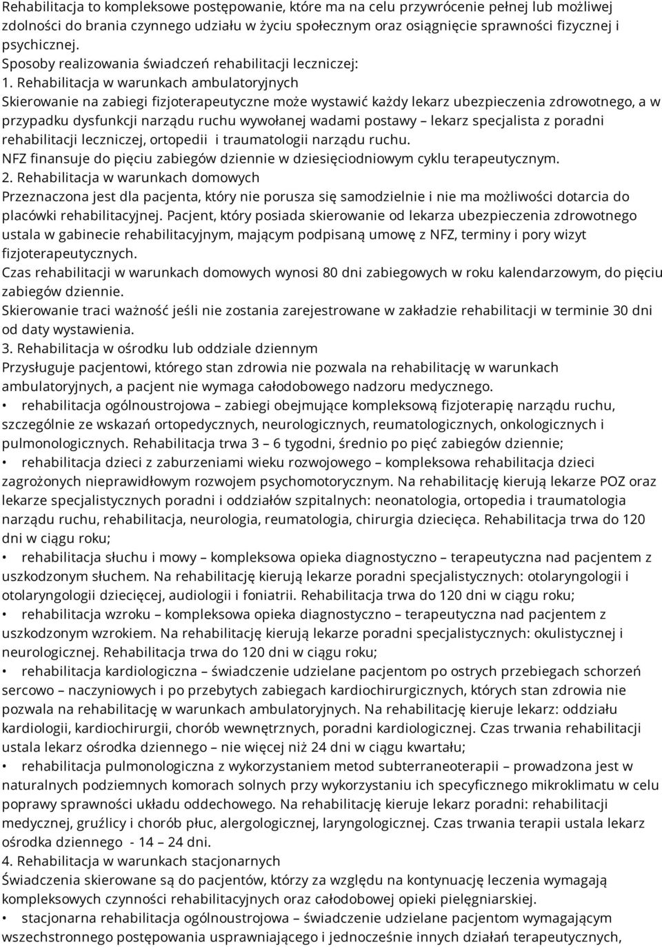 Rehabilitacja w warunkach ambulatoryjnych Skierowanie na zabiegi fizjoterapeutyczne może wystawić każdy lekarz ubezpieczenia zdrowotnego, a w przypadku dysfunkcji narządu ruchu wywołanej wadami