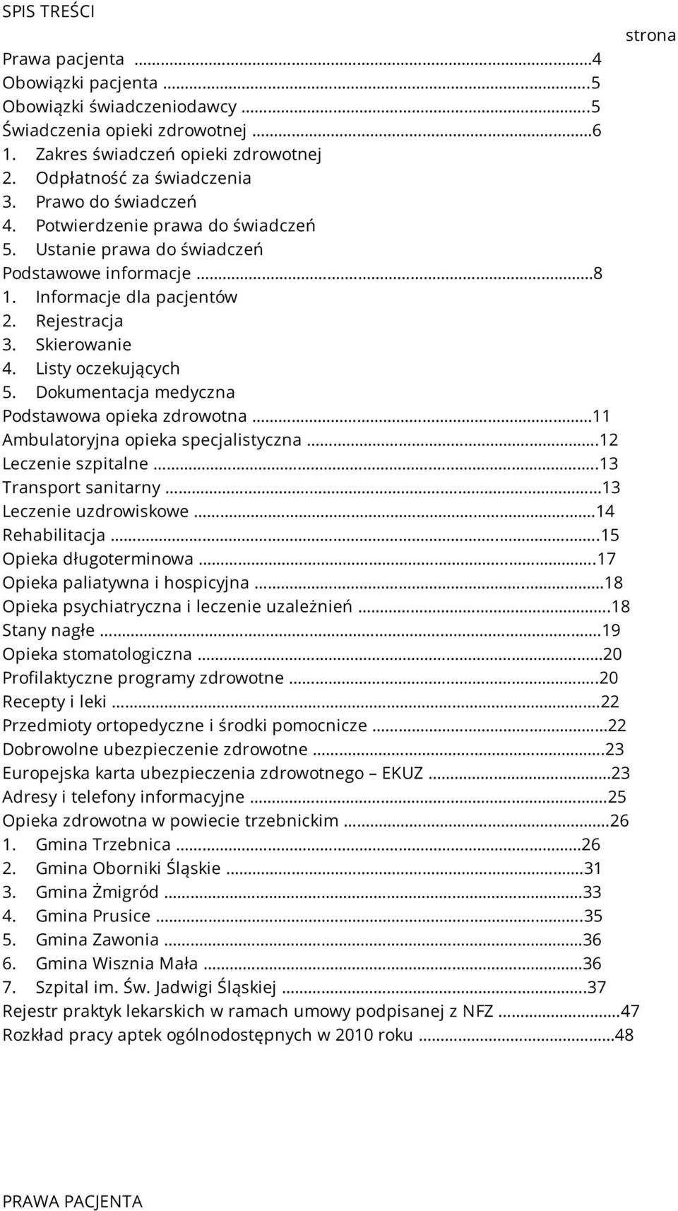 Dokumentacja medyczna Podstawowa opieka zdrowotna 11 Ambulatoryjna opieka specjalistyczna.12 Leczenie szpitalne...13 Transport sanitarny. 13 Leczenie uzdrowiskowe..14 Rehabilitacja.