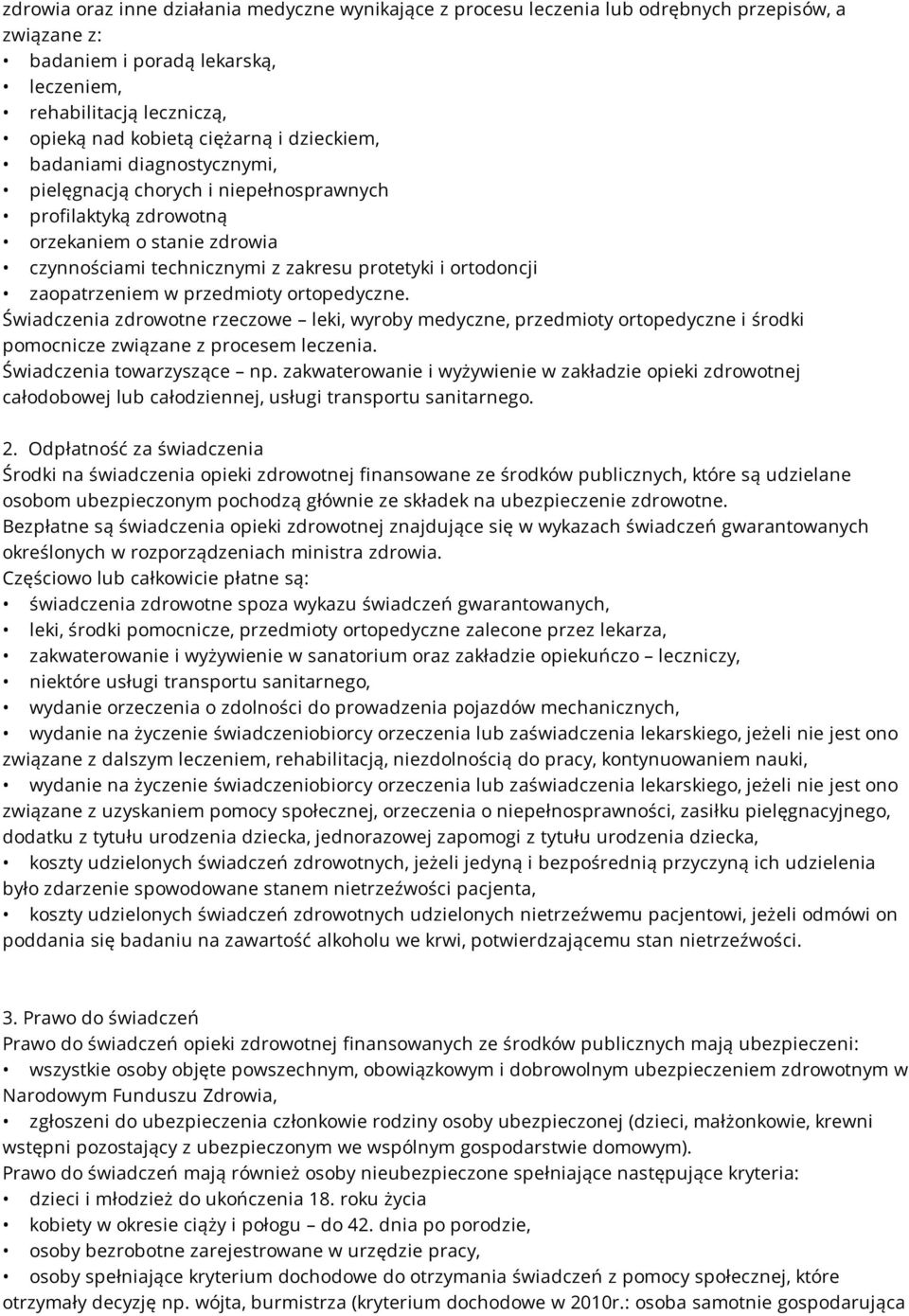 zaopatrzeniem w przedmioty ortopedyczne. Świadczenia zdrowotne rzeczowe leki, wyroby medyczne, przedmioty ortopedyczne i środki pomocnicze związane z procesem leczenia. Świadczenia towarzyszące np.