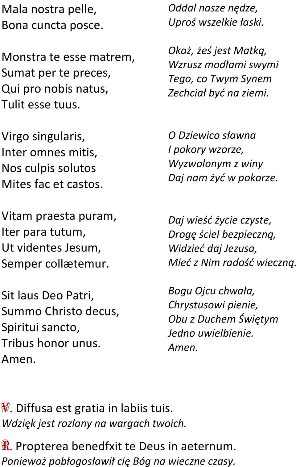 Okaż, żeś jest Matką, Wzrusz modłami swymi Tego, co Twym Synem Zechciał być na ziemi. O Dziewico sławna I pokory wzorze, Wyzwolonym z winy Daj nam żyć w pokorze.