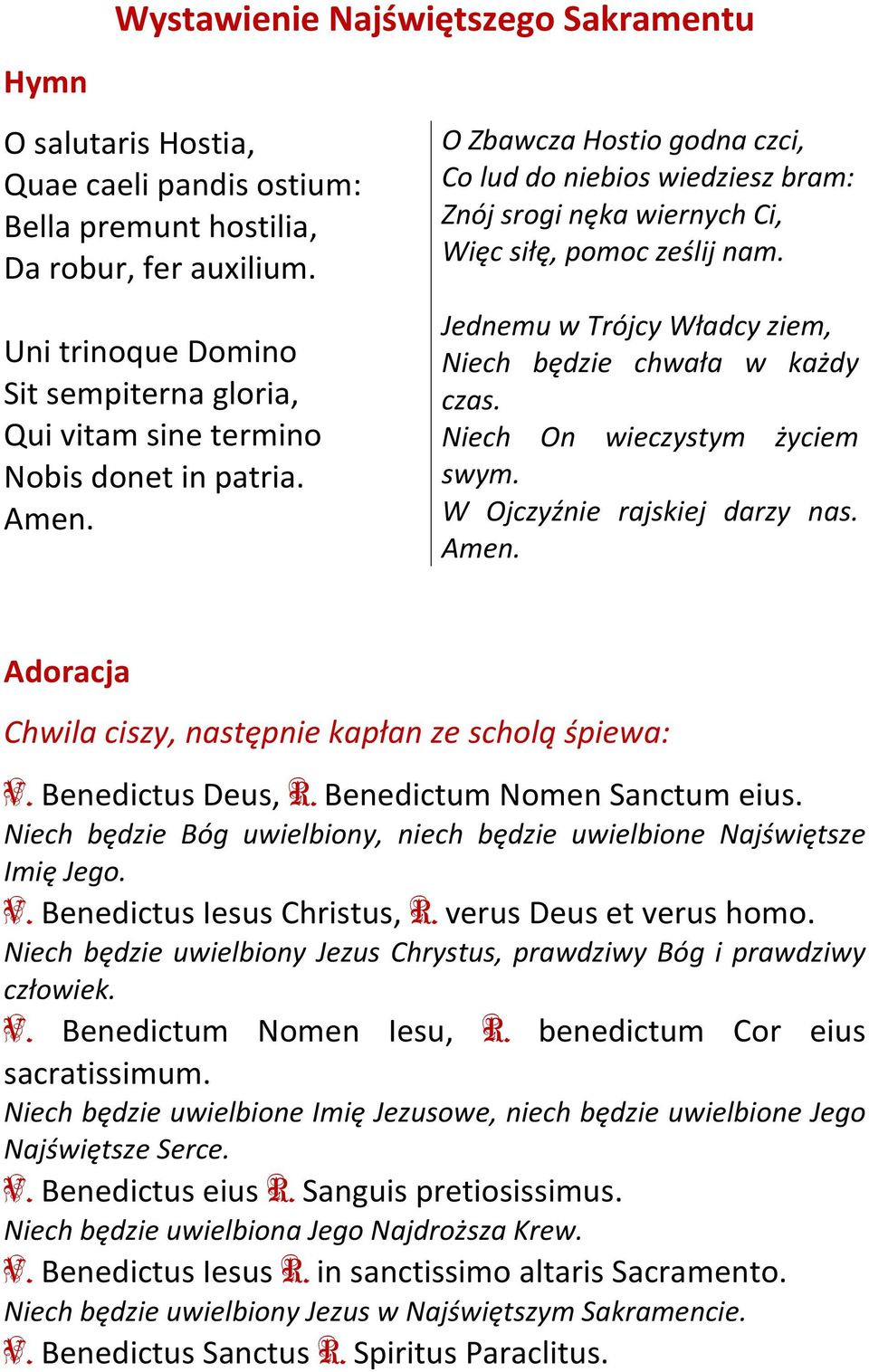 O Zbawcza Hostio godna czci, Co lud do niebios wiedziesz bram: Znój srogi nęka wiernych Ci, Więc siłę, pomoc ześlij nam. Jednemu w Trójcy Władcy ziem, Niech będzie chwała w każdy czas.