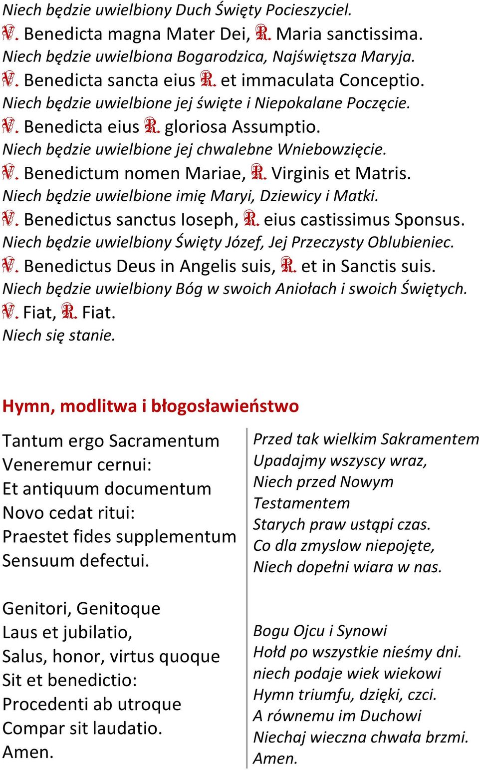 Virginis et Matris. Niech będzie uwielbione imię Maryi, Dziewicy i Matki. V. Benedictus sanctus Ioseph, R. eius castissimus Sponsus. Niech będzie uwielbiony Święty Józef, Jej Przeczysty Oblubieniec.