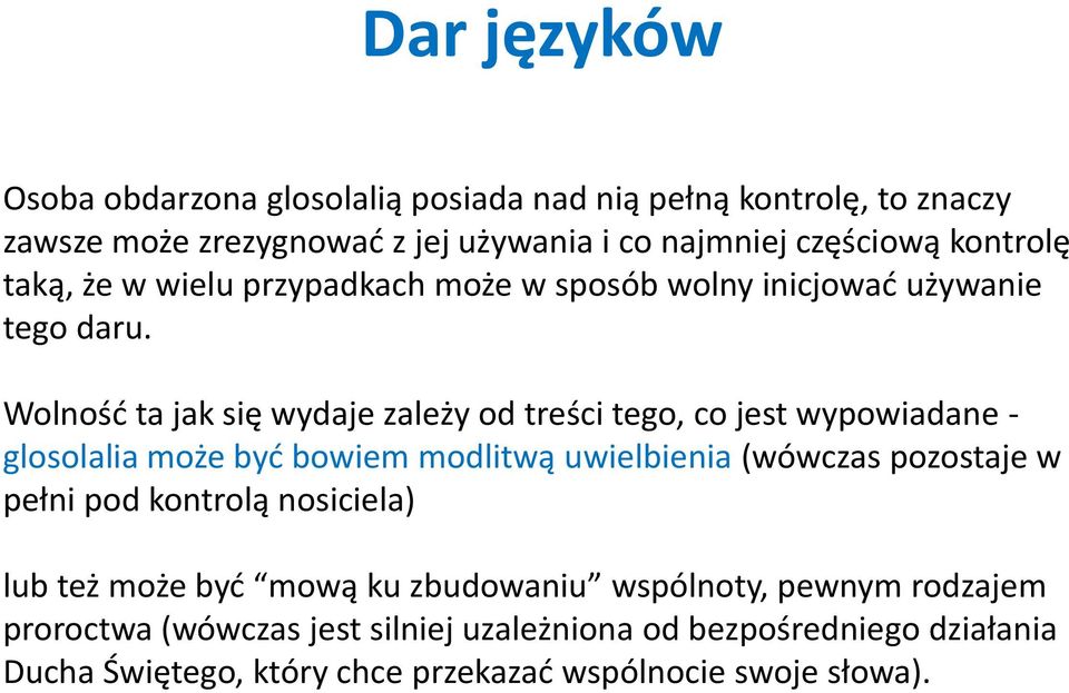 Wolność ta jak się wydaje zależy od treści tego, co jest wypowiadane - glosolalia może być bowiem modlitwą uwielbienia (wówczas pozostaje w pełni pod