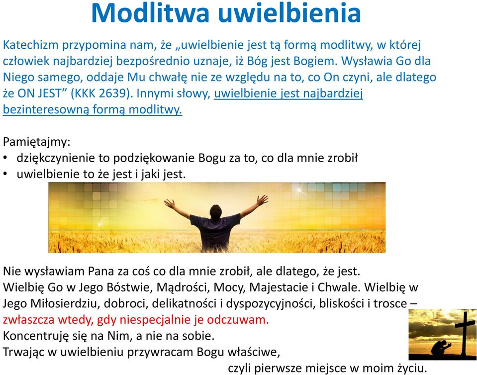 Pamiętajmy: dziękczynienie to podziękowanie Bogu za to, co dla mnie zrobił uwielbienie to że jest i jaki jest. Nie wysławiam Pana za coś co dla mnie zrobił, ale dlatego, że jest.