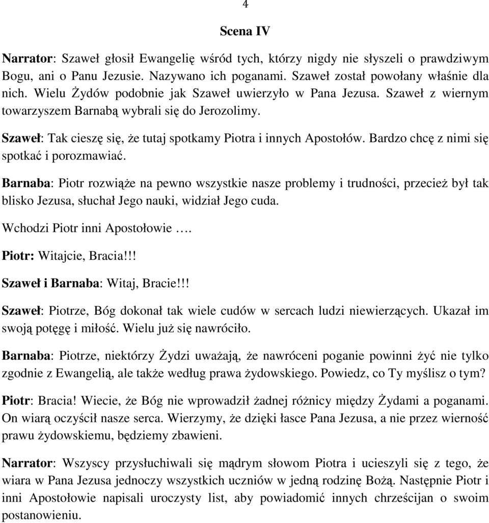 Bardzo chcę z nimi się spotkać i porozmawiać. Barnaba: Piotr rozwiąŝe na pewno wszystkie nasze problemy i trudności, przecieŝ był tak blisko Jezusa, słuchał Jego nauki, widział Jego cuda.