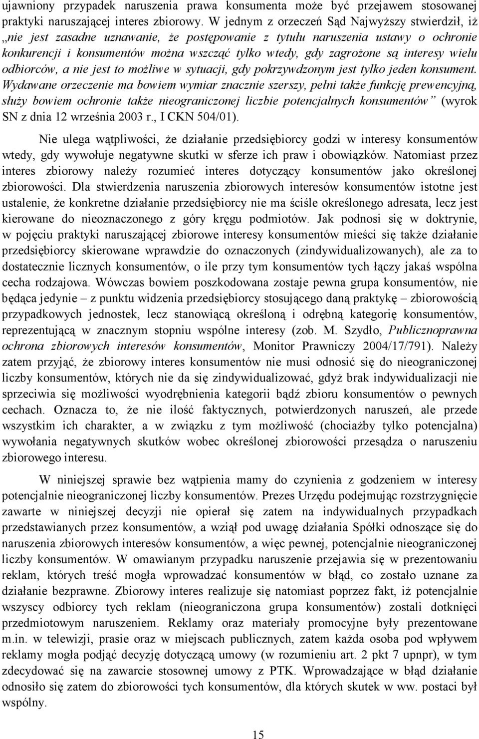 są interesy wielu odbiorców, a nie jest to moŝliwe w sytuacji, gdy pokrzywdzonym jest tylko jeden konsument.