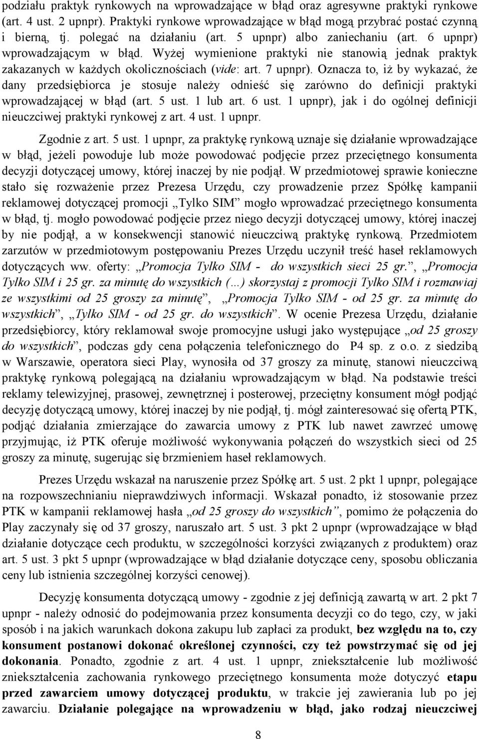 7 upnpr). Oznacza to, iŝ by wykazać, Ŝe dany przedsiębiorca je stosuje naleŝy odnieść się zarówno do definicji praktyki wprowadzającej w błąd (art. 5 ust. 1 lub art. 6 ust.