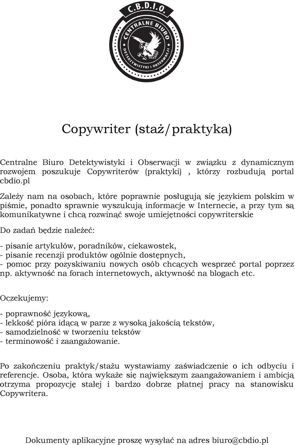 copywriterskie Do zadań będzie należeć: - pisanie artykułów, poradników, ciekawostek, - pisanie recenzji produktów ogólnie dostępnych, - pomoc przy pozyskiwaniu nowych osób chcących wesprzeć portal