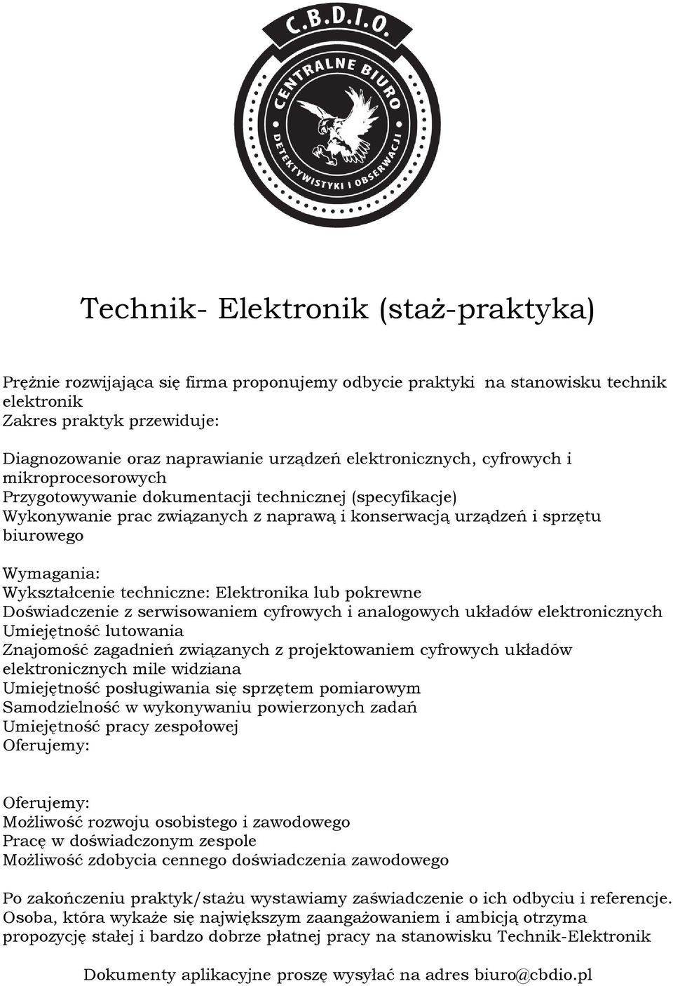 Wykształcenie techniczne: Elektronika lub pokrewne Doświadczenie z serwisowaniem cyfrowych i analogowych układów elektronicznych Umiejętność lutowania Znajomość zagadnień związanych z projektowaniem