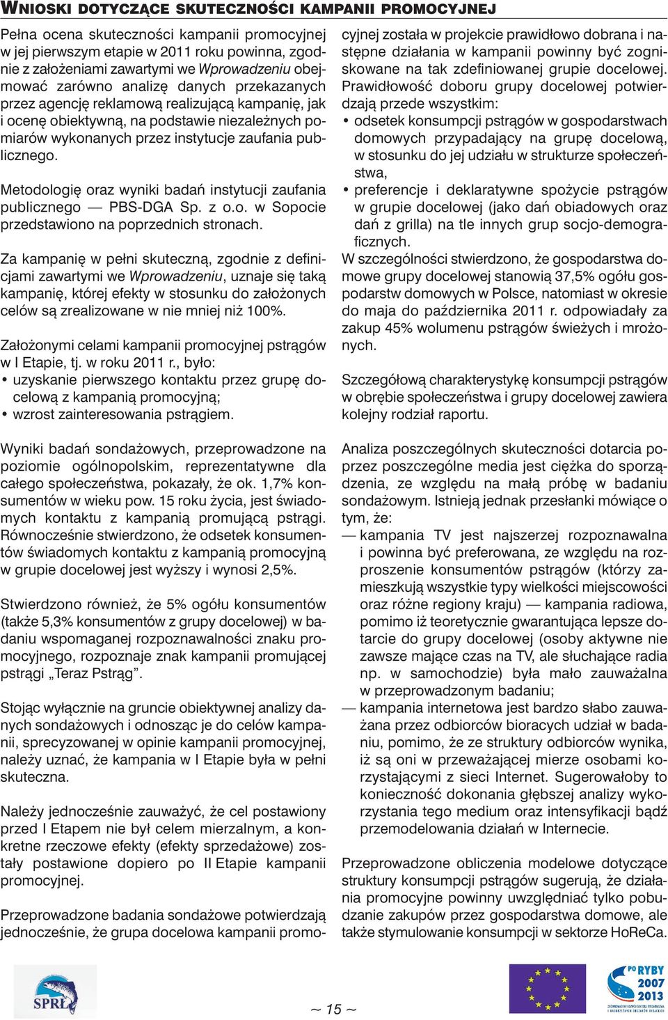Metodologię oraz wyniki badań instytucji zaufania publicznego PBS-DGA Sp. z o.o. w Sopocie przedstawiono na poprzednich stronach.