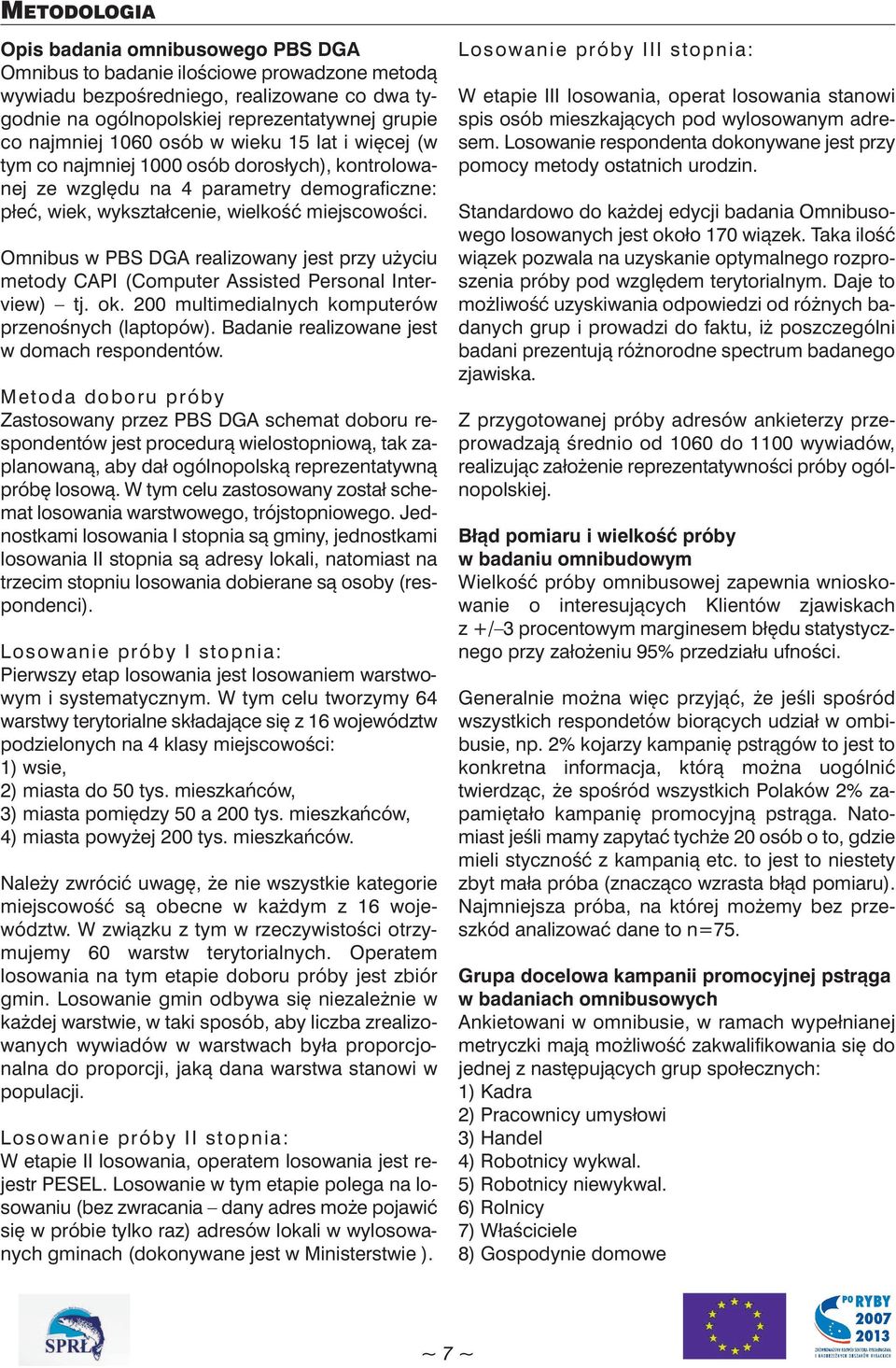 Omnibus w PBS DGA realizowany jest przy użyciu metody CAPI (Computer Assisted Personal Interview) tj. ok. 200 multimedialnych komputerów przenośnych (laptopów).