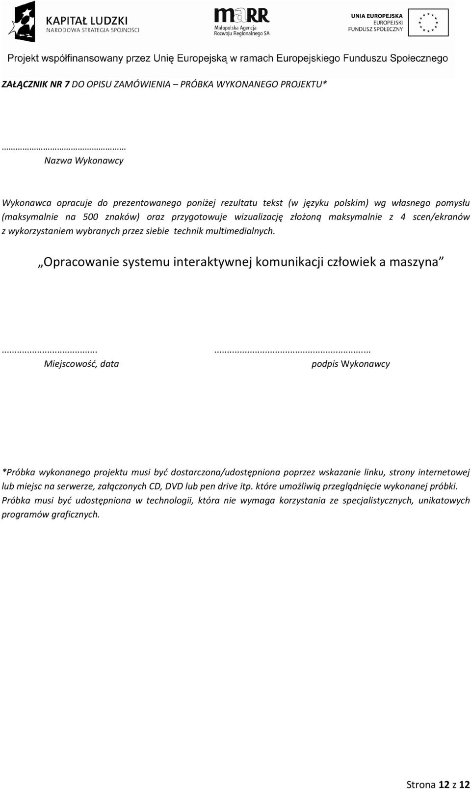 Opracowanie systemu interaktywnej komunikacji człowiek a maszyna *Próbka wykonanego projektu musi być dostarczona/udostępniona poprzez wskazanie linku, strony internetowej lub miejsc na