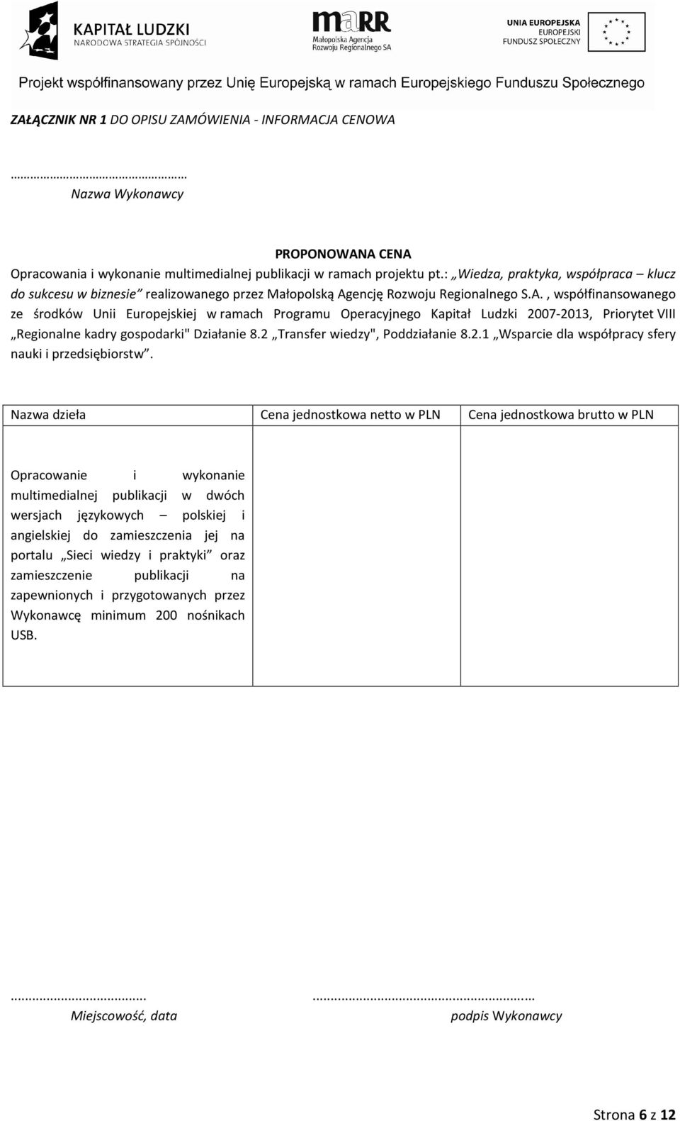 encję Rozwoju Regionalnego S.A., współfinansowanego ze środków Unii Europejskiej w ramach Programu Operacyjnego Kapitał Ludzki 2007-2013, Priorytet VIII Regionalne kadry gospodarki" Działanie 8.