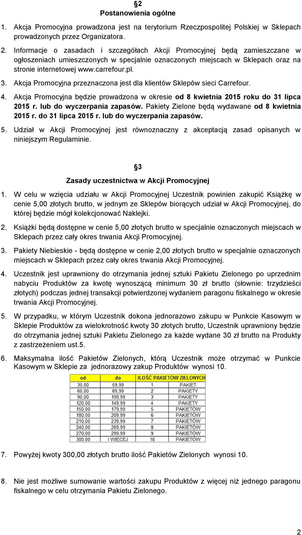 Akcja Promocyjna przeznaczona jest dla klientów Sklepów sieci Carrefour. 4. Akcja Promocyjna będzie prowadzona w okresie od 8 kwietnia 2015 roku do 31 lipca 2015 r. lub do wyczerpania zapasów.