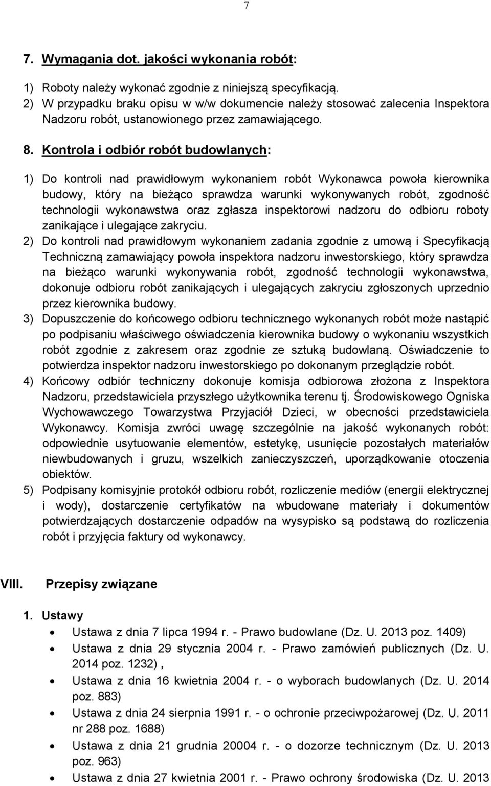 Kontrola i odbiór robót budowlanych: 1) Do kontroli nad prawidłowym wykonaniem robót Wykonawca powoła kierownika budowy, który na bieżąco sprawdza warunki wykonywanych robót, zgodność technologii