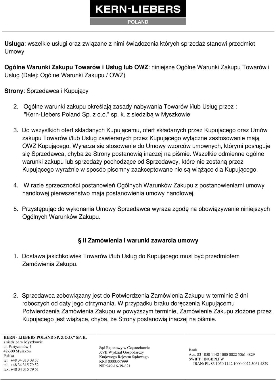 Do wszystkich ofert składanych Kupującemu, ofert składanych przez Kupującego oraz Umów zakupu Towarów i/lub Usług zawieranych przez Kupującego wyłączne zastosowanie mają OWZ Kupującego.