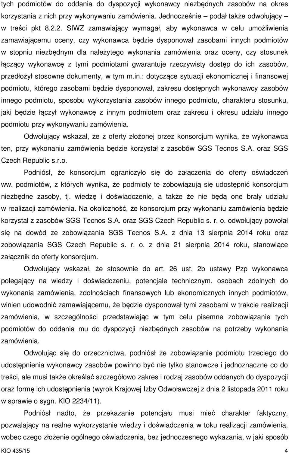 oraz oceny, czy stosunek łączący wykonawcę z tymi podmiotami gwarantuje rzeczywisty dostęp do ich zasobów, przedłożył stosowne dokumenty, w tym m.in.