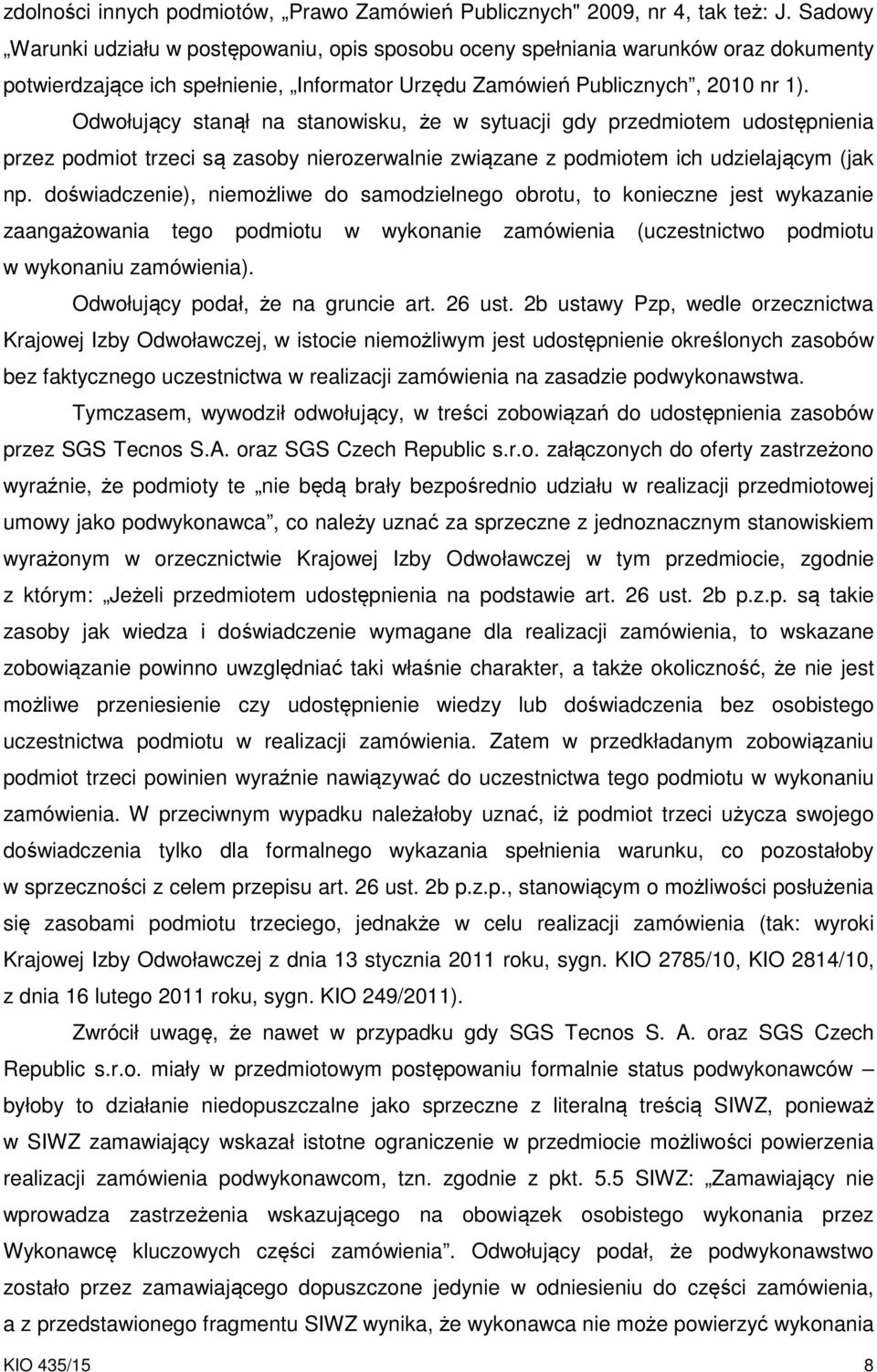 Odwołujący stanął na stanowisku, że w sytuacji gdy przedmiotem udostępnienia przez podmiot trzeci są zasoby nierozerwalnie związane z podmiotem ich udzielającym (jak np.