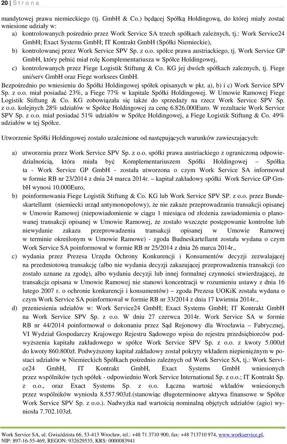 : Work Service24 GmbH; Exact Systems GmbH; IT Kontrakt GmbH (Spółki Niemieckie), b) kontrolowanej przez Work Service SPV Sp. z o.o. spółce prawa austriackiego, tj.