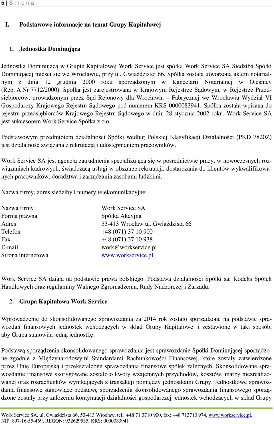 Spółka została utworzona aktem notarialnym z dnia 12 grudnia 2000 roku sporządzonym w Kancelarii Notarialnej w Oleśnicy (Rep. A Nr 7712/2000).