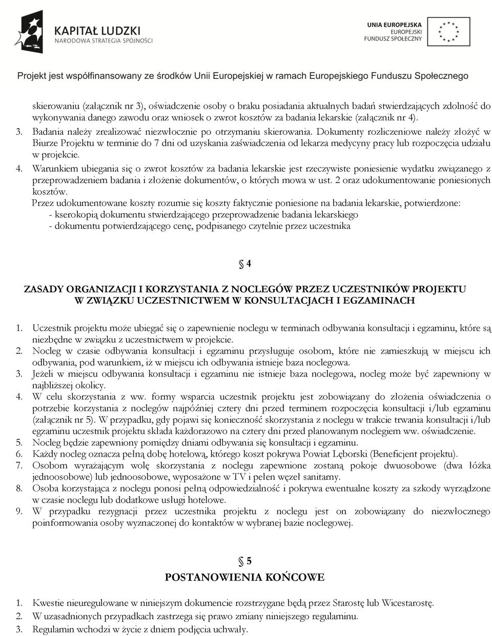 Dokumenty rozliczeniowe należy złożyć w Biurze Projektu w terminie do 7 dni od uzyskania zaświadczenia od lekarza medycyny pracy lub rozpoczęcia udziału w projekcie. 4.