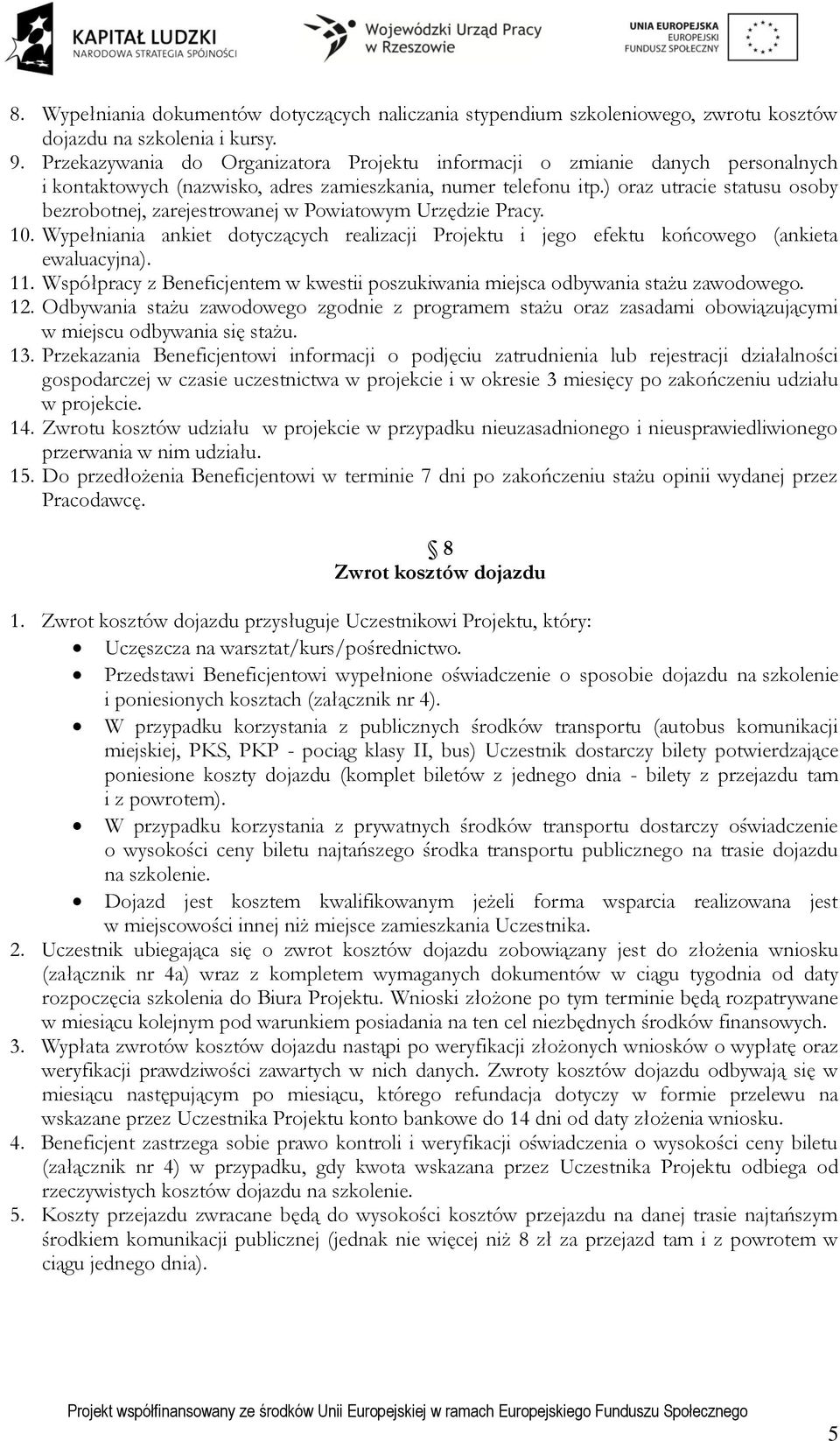 ) oraz utracie statusu osoby bezrobotnej, zarejestrowanej w Powiatowym Urzędzie Pracy. 10. Wypełniania ankiet dotyczących realizacji Projektu i jego efektu końcowego (ankieta ewaluacyjna). 11.