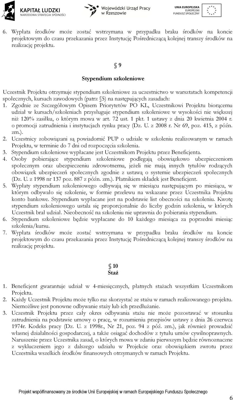 Zgodnie ze Szczegółowym Opisem Priorytetów PO KL, Uczestnikowi Projektu biorącemu udział w kursach/szkoleniach przysługuje stypendium szkoleniowe w wysokości nie większej niż 120% zasiłku, o którym