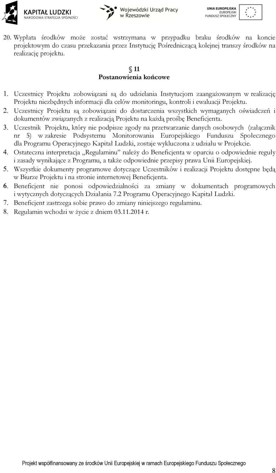 Uczestnicy Projektu są zobowiązani do dostarczenia wszystkich wymaganych oświadczeń i dokumentów związanych z realizacją Projektu na każdą prośbę Beneficjenta.