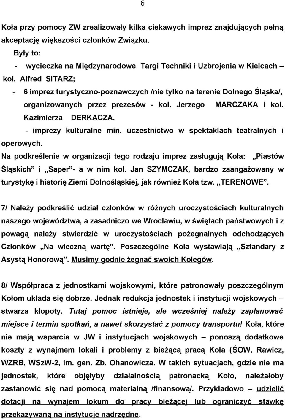 uczestnictwo w spektaklach teatralnych i operowych. Na podkreślenie w organizacji tego rodzaju imprez zasługują Koła: Piastów Śląskich i Saper - a w nim kol.