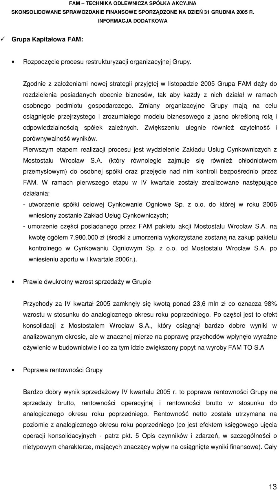 Zmiany organizacyjne Grupy mają na celu osiągnięcie przejrzystego i zrozumiałego modelu biznesowego z jasno określoną rolą i odpowiedzialnością spółek zależnych.