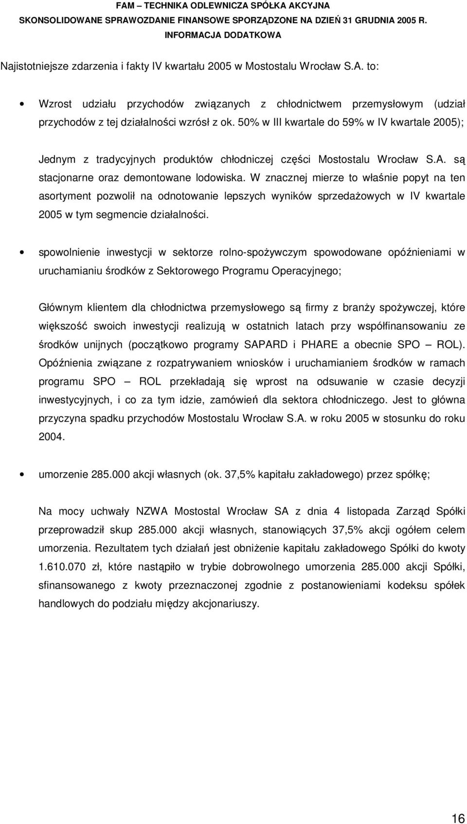 W znacznej mierze to właśnie popyt na ten asortyment pozwolił na odnotowanie lepszych wyników sprzedażowych w IV kwartale 2005 w tym segmencie działalności.