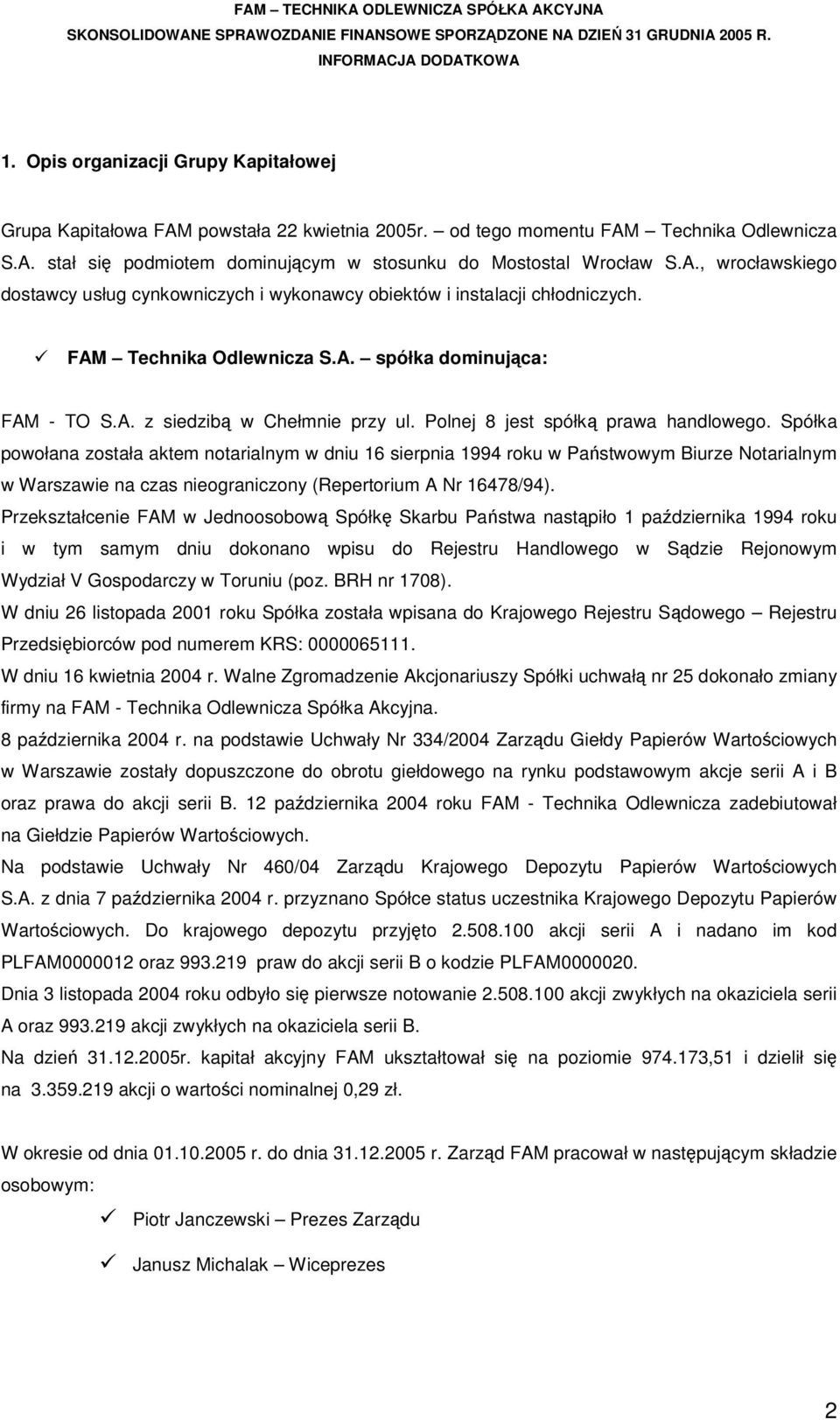 Spółka powołana została aktem notarialnym w dniu 16 sierpnia 1994 roku w Państwowym Biurze Notarialnym w Warszawie na czas nieograniczony (Repertorium A Nr 16478/94).