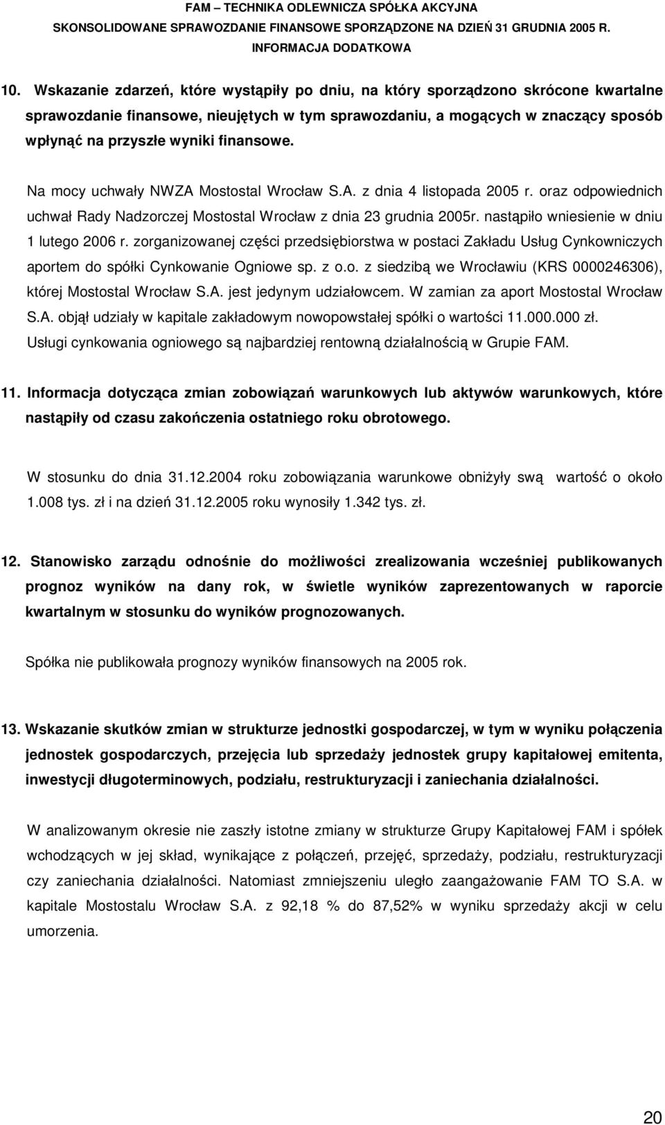 nastąpiło wniesienie w dniu 1 lutego 2006 r. zorganizowanej części przedsiębiorstwa w postaci Zakładu Usług Cynkowniczych aportem do spółki Cynkowanie Ogniowe sp. z o.o. z siedzibą we Wrocławiu (KRS 0000246306), której Mostostal Wrocław S.