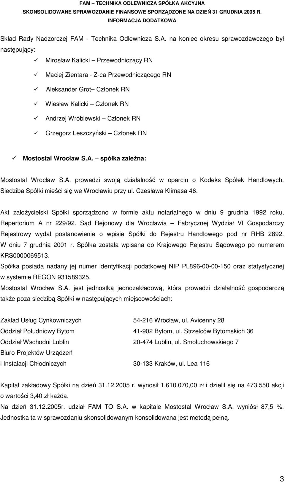 na koniec okresu sprawozdawczego był następujący: Mirosław Kalicki Przewodniczący RN Maciej Zientara - Z-ca Przewodniczącego RN Aleksander Grot Członek RN Wiesław Kalicki Członek RN Andrzej