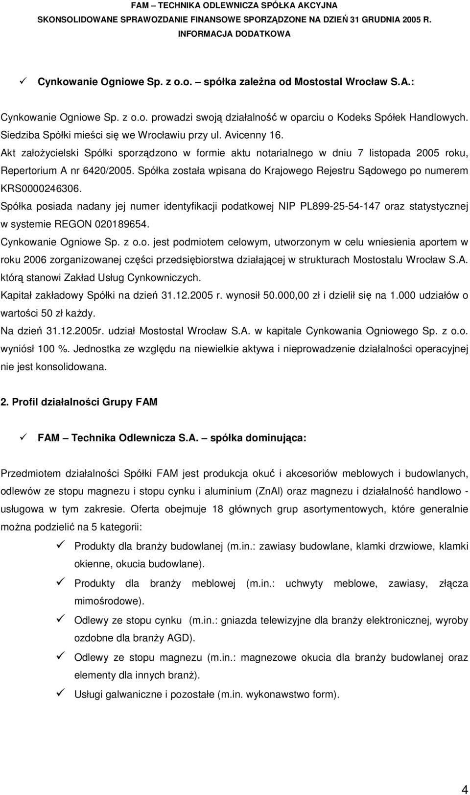 Spółka została wpisana do Krajowego Rejestru Sądowego po numerem KRS0000246306.