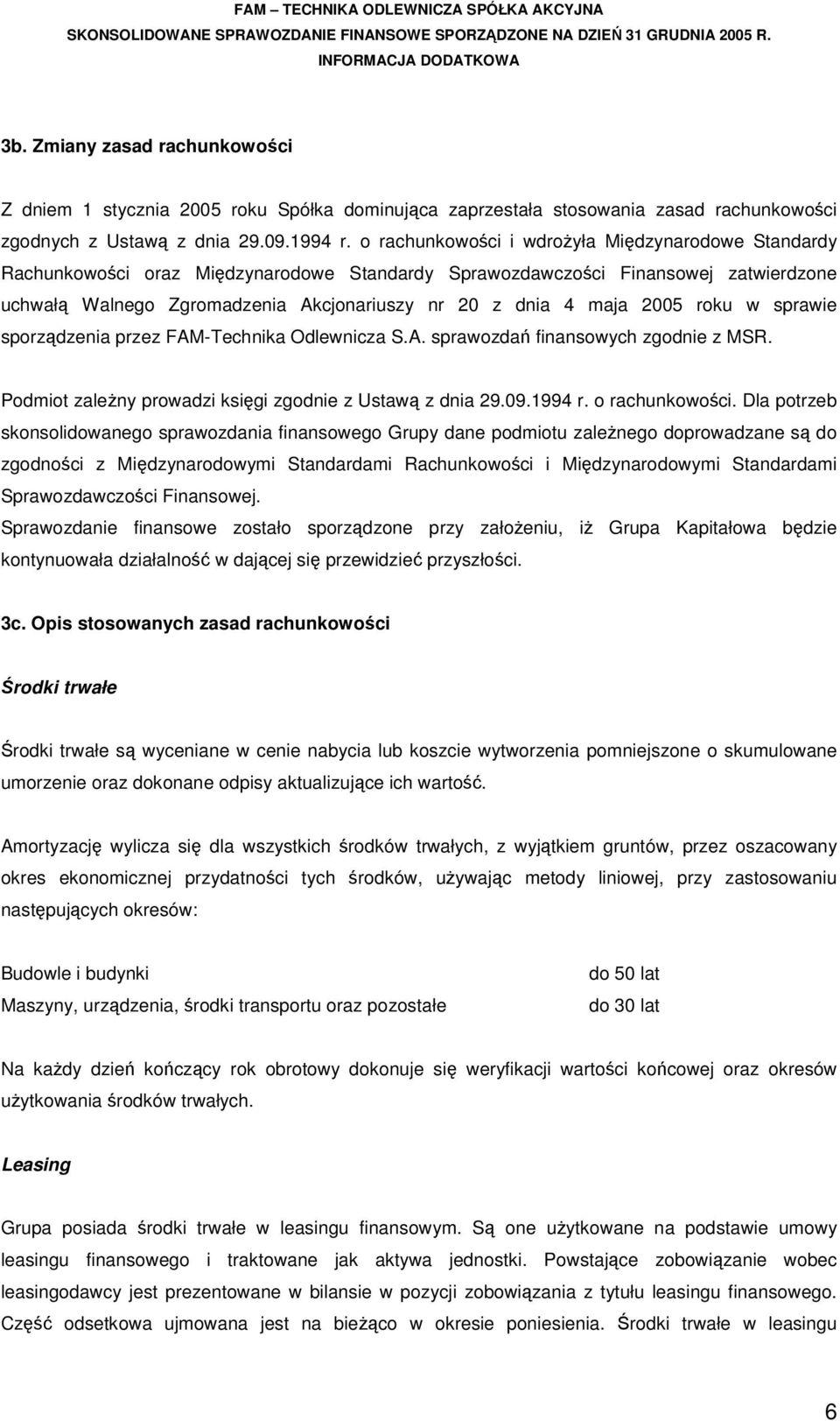 2005 roku w sprawie sporządzenia przez FAM-Technika Odlewnicza S.A. sprawozdań finansowych zgodnie z MSR. Podmiot zależny prowadzi księgi zgodnie z Ustawą z dnia 29.09.1994 r. o rachunkowości.