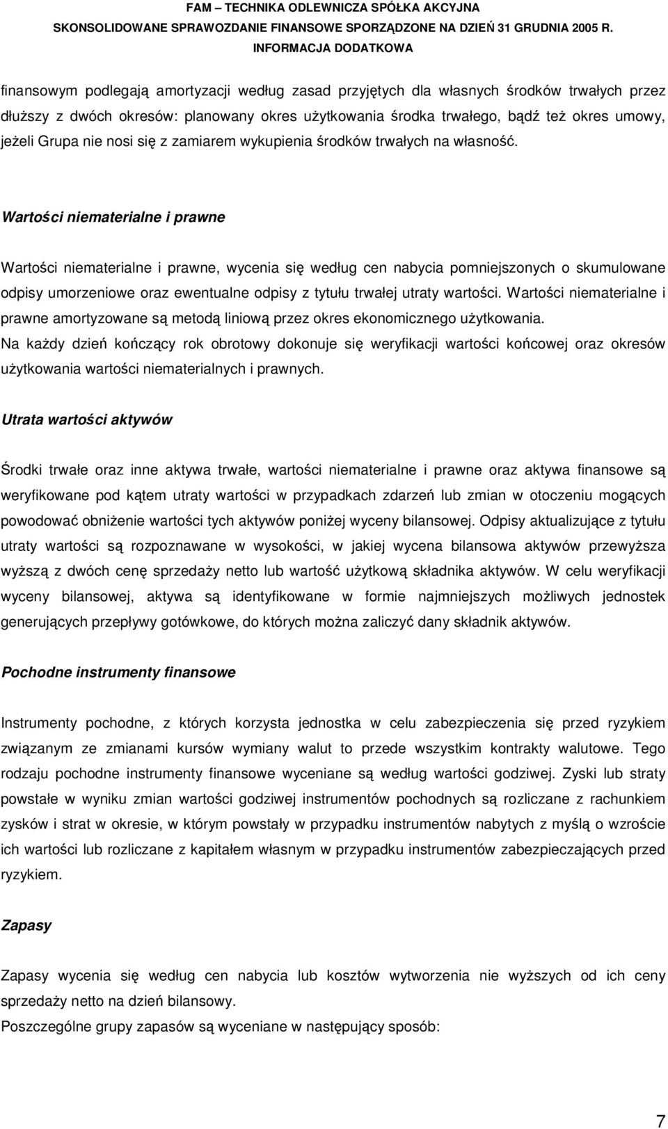 Wartości niematerialne i prawne Wartości niematerialne i prawne, wycenia się według cen nabycia pomniejszonych o skumulowane odpisy umorzeniowe oraz ewentualne odpisy z tytułu trwałej utraty wartości.