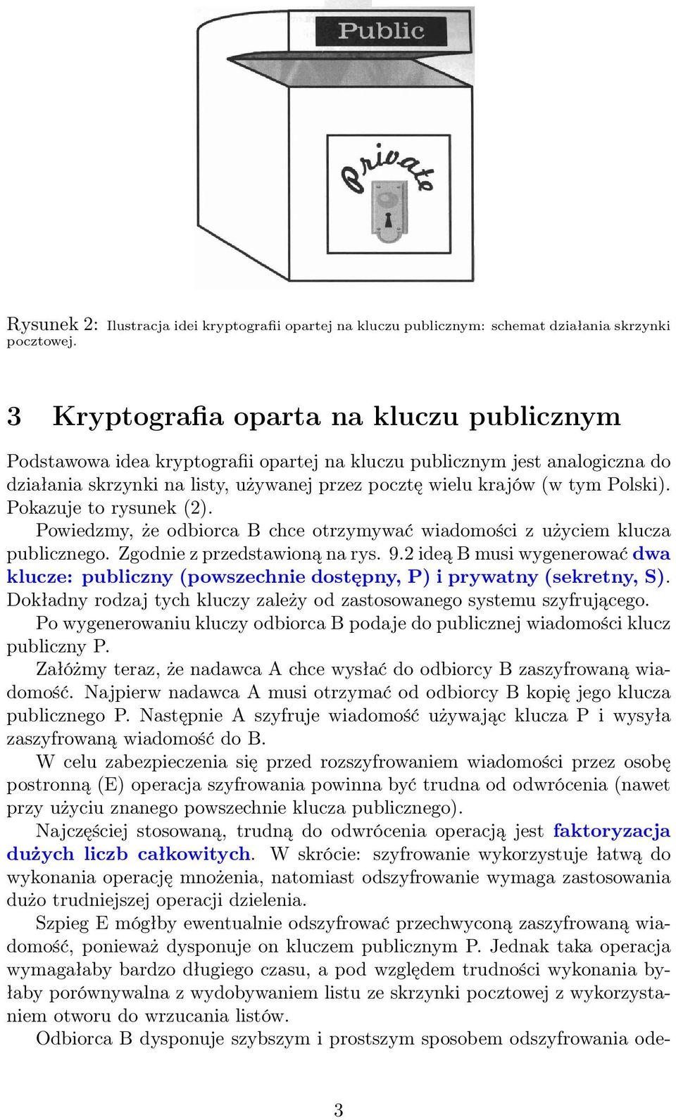 Pokazuje to rysunek (2). Powiedzmy, że odbiorca B chce otrzymywać wiadomości z użyciem klucza publicznego. Zgodnie z przedstawioną na rys. 9.