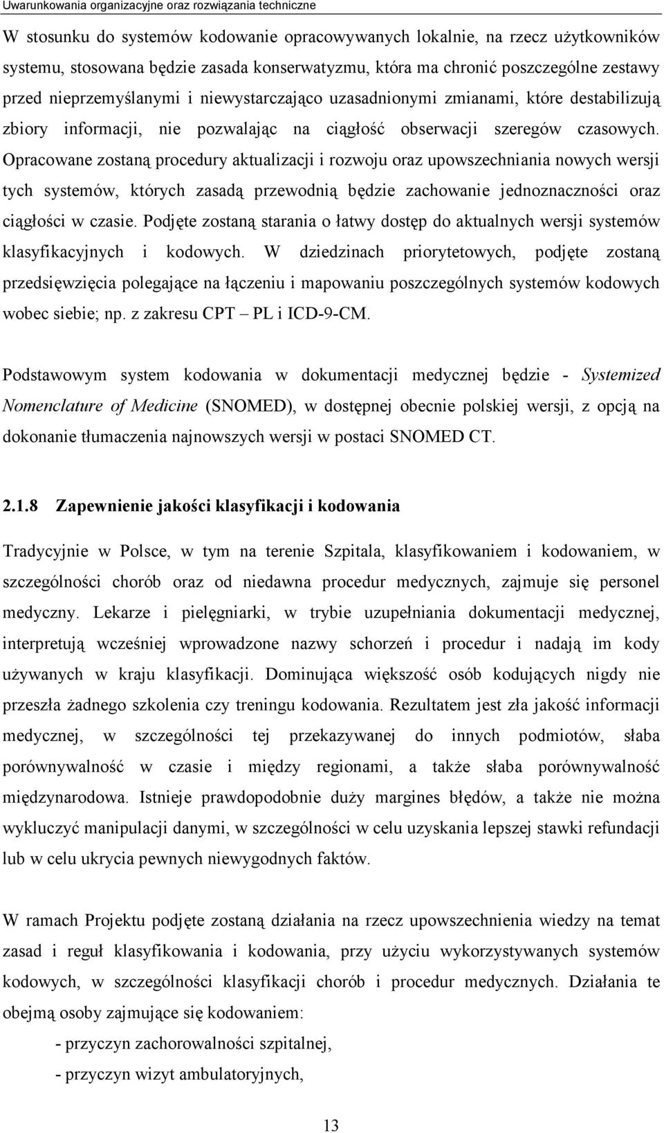 Opracowane zostaną procedury aktualizacji i rozwoju oraz upowszechniania nowych wersji tych systemów, których zasadą przewodnią będzie zachowanie jednoznaczności oraz ciągłości w czasie.