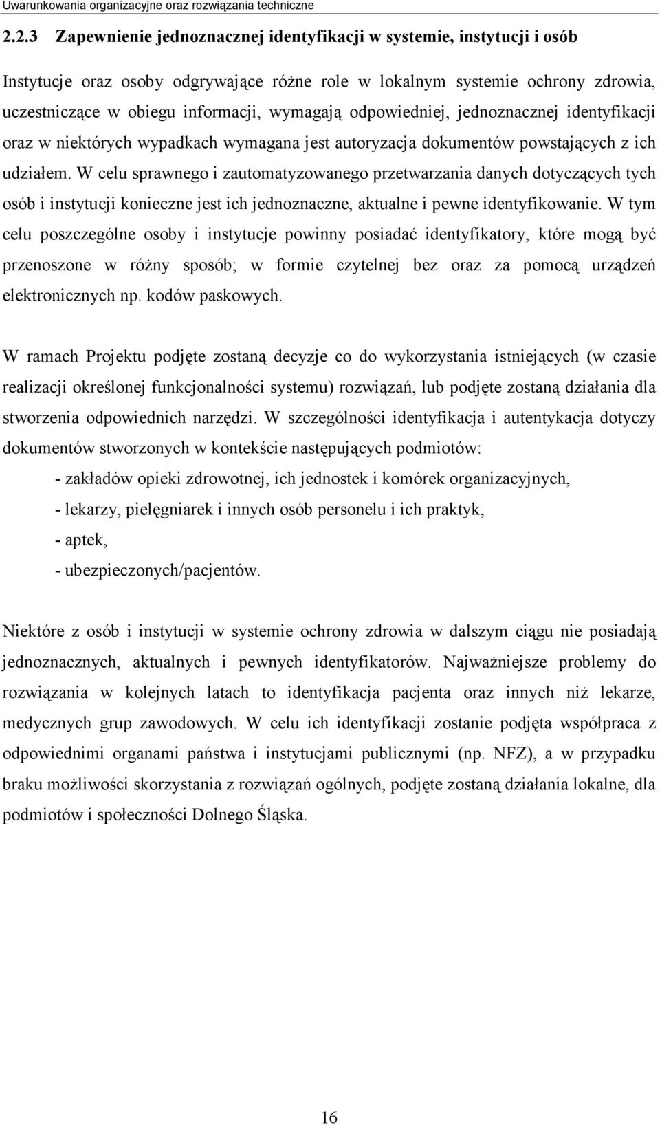 W celu sprawnego i zautomatyzowanego przetwarzania danych dotyczących tych osób i instytucji konieczne jest ich jednoznaczne, aktualne i pewne identyfikowanie.