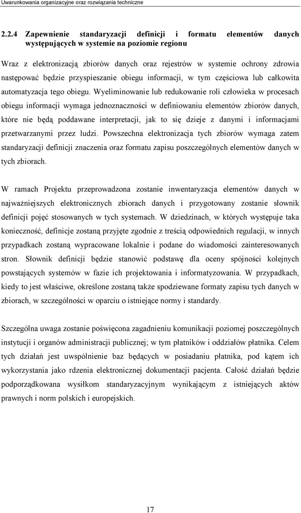 Wyeliminowanie lub redukowanie roli człowieka w procesach obiegu informacji wymaga jednoznaczności w definiowaniu elementów zbiorów danych, które nie będą poddawane interpretacji, jak to się dzieje z