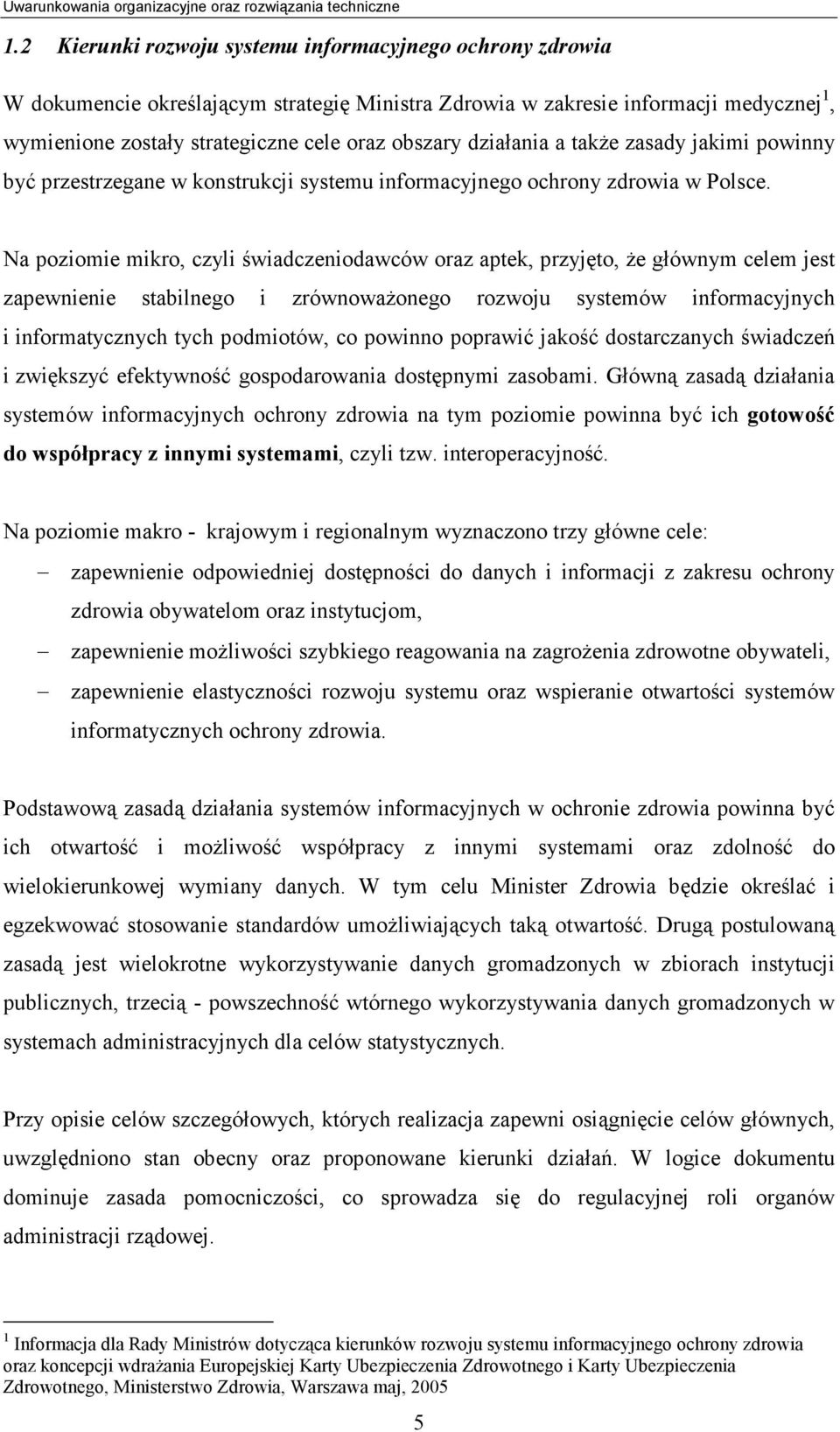 Na poziomie mikro, czyli świadczeniodawców oraz aptek, przyjęto, że głównym celem jest zapewnienie stabilnego i zrównoważonego rozwoju systemów informacyjnych i informatycznych tych podmiotów, co